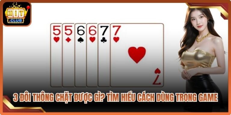 3 Đôi Thông Chặt Được Gì? Tìm Hiểu Cách Dùng Trong Game 2 3 Đôi Thông Chặt Được Gì