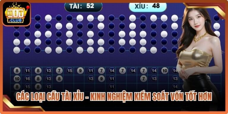 Các Loại Cầu Tài Xỉu - Kinh Nghiệm Kiểm Soát Vốn Tốt Hơn 3 Các Loại Cầu Tài Xỉu