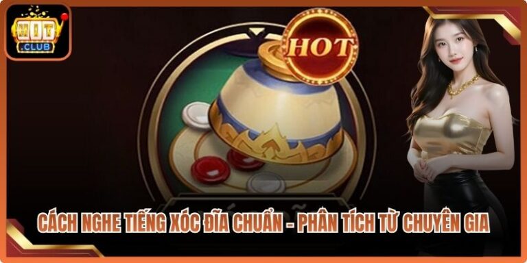 Cách Nghe Tiếng Xóc Đĩa Chuẩn – Phân Tích Từ Chuyên Gia 4 Cách Nghe Tiếng Xóc Đĩa