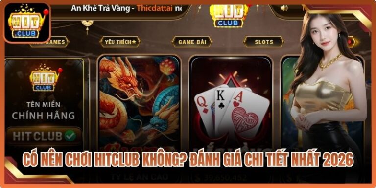 Có Nên Chơi Hitclub Không? Đánh Giá Chi Tiết Nhất 2026 2 Có Nên Chơi Hitclub Không